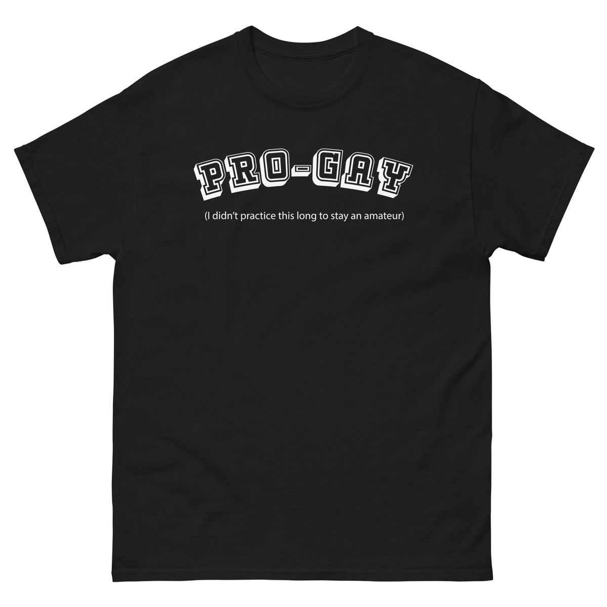 Black classic T-shirt featuring outlined white “Pro-Gay” lettering with the smaller amateur-practice punchline.