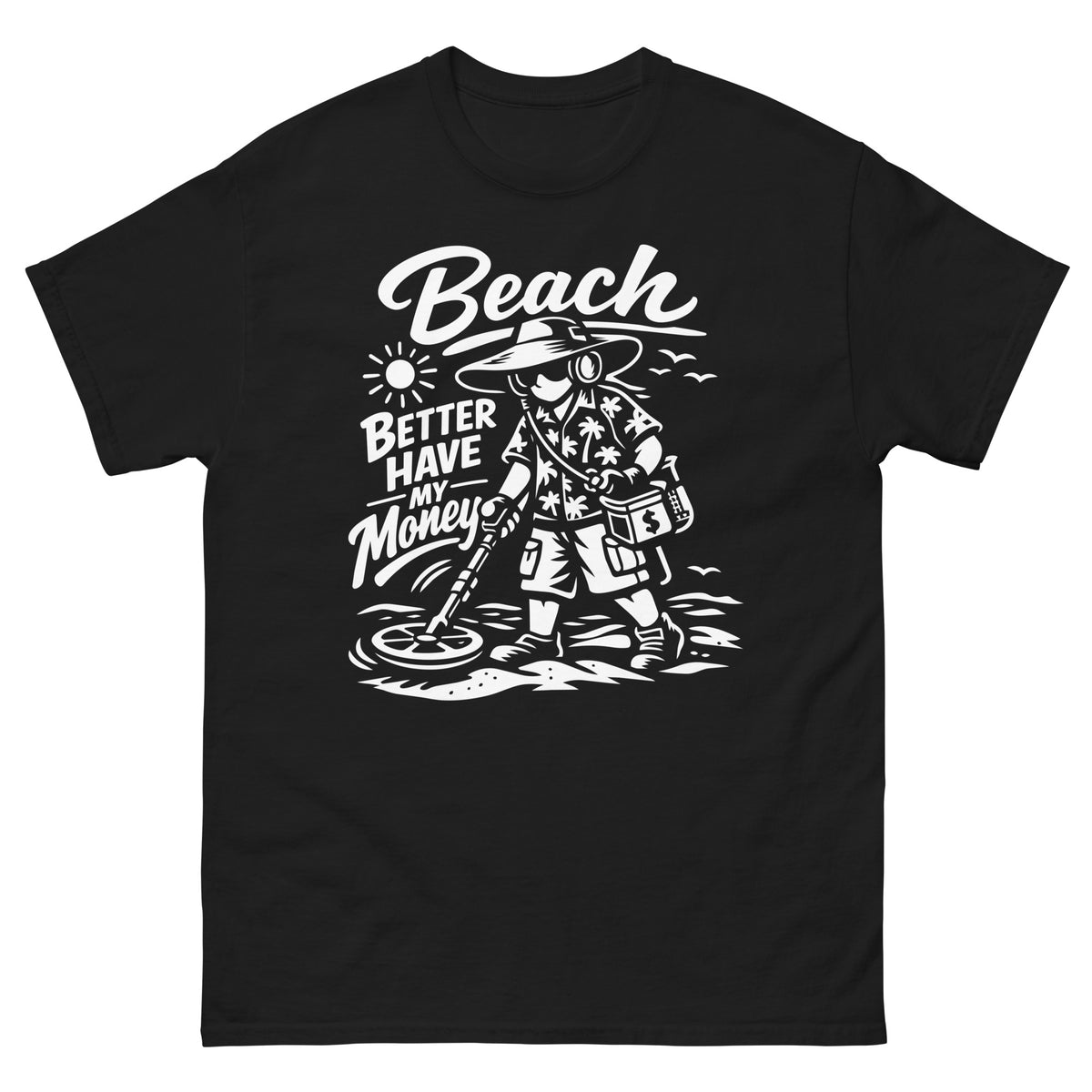 Black classic T-shirt featuring a white beach treasure hunter with a metal detector and “Beach Better Have My Money” lettering.