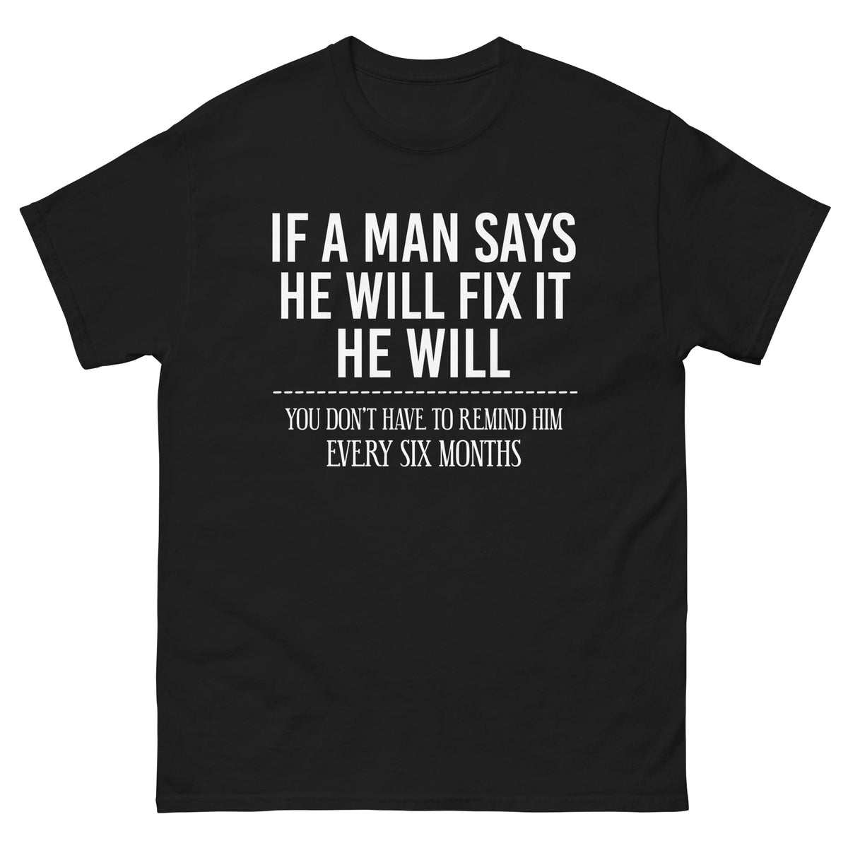 Black classic T-shirt featuring white “If a Man Says He Will Fix It” lettering and the six-month reminder punchline.