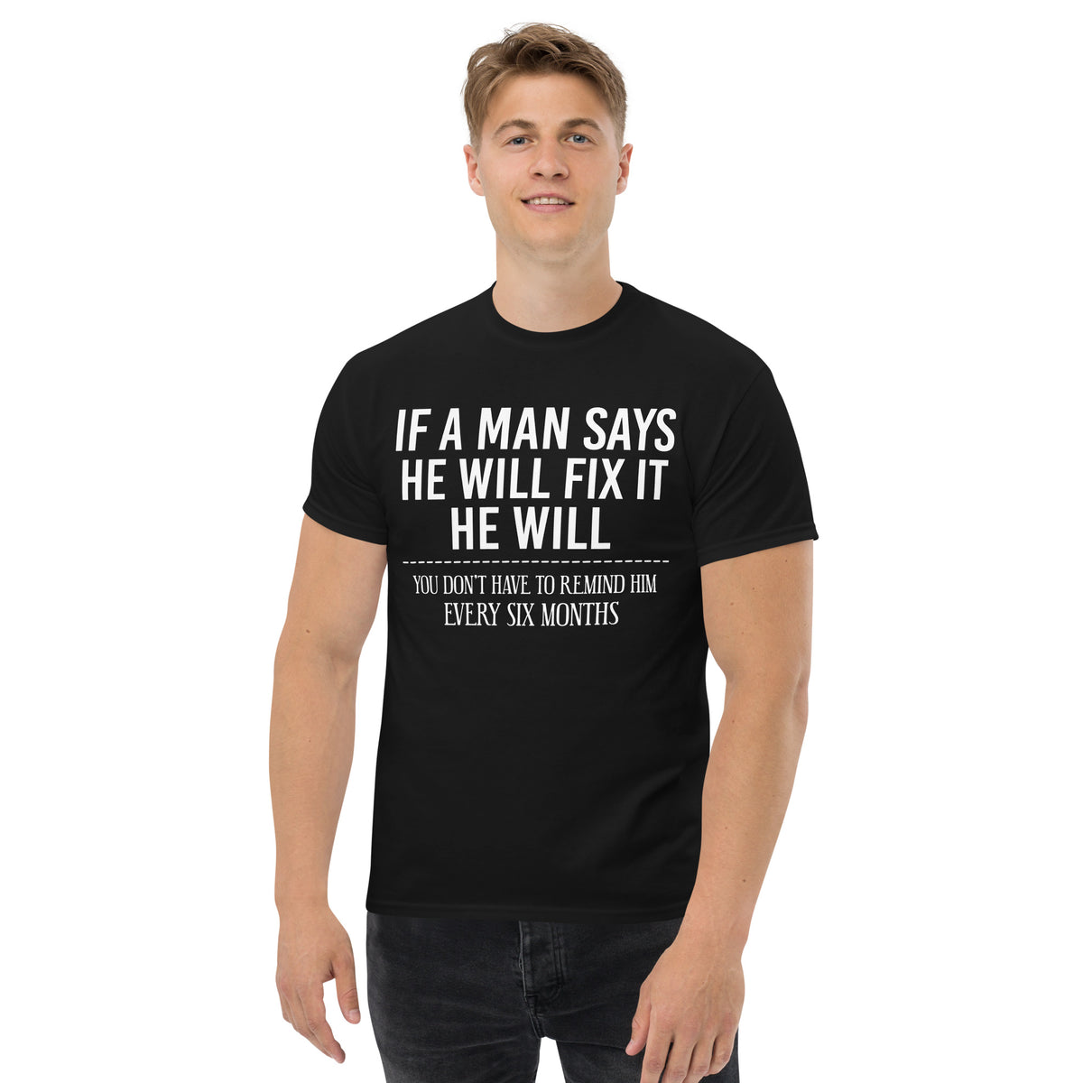 Black classic T-shirt, front view, featuring If a Man Says He Will Fix It six-month DIY reminder joke.
