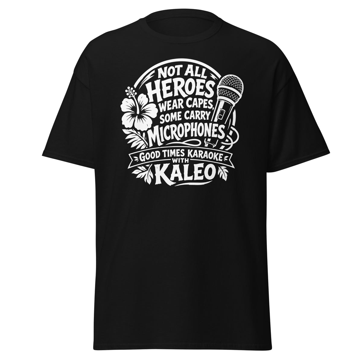 Black classic T-shirt featuring white “Not All Heroes Wear Capes, Some Carry Microphones” lettering with a microphone, flowers and Kaleo’s name.