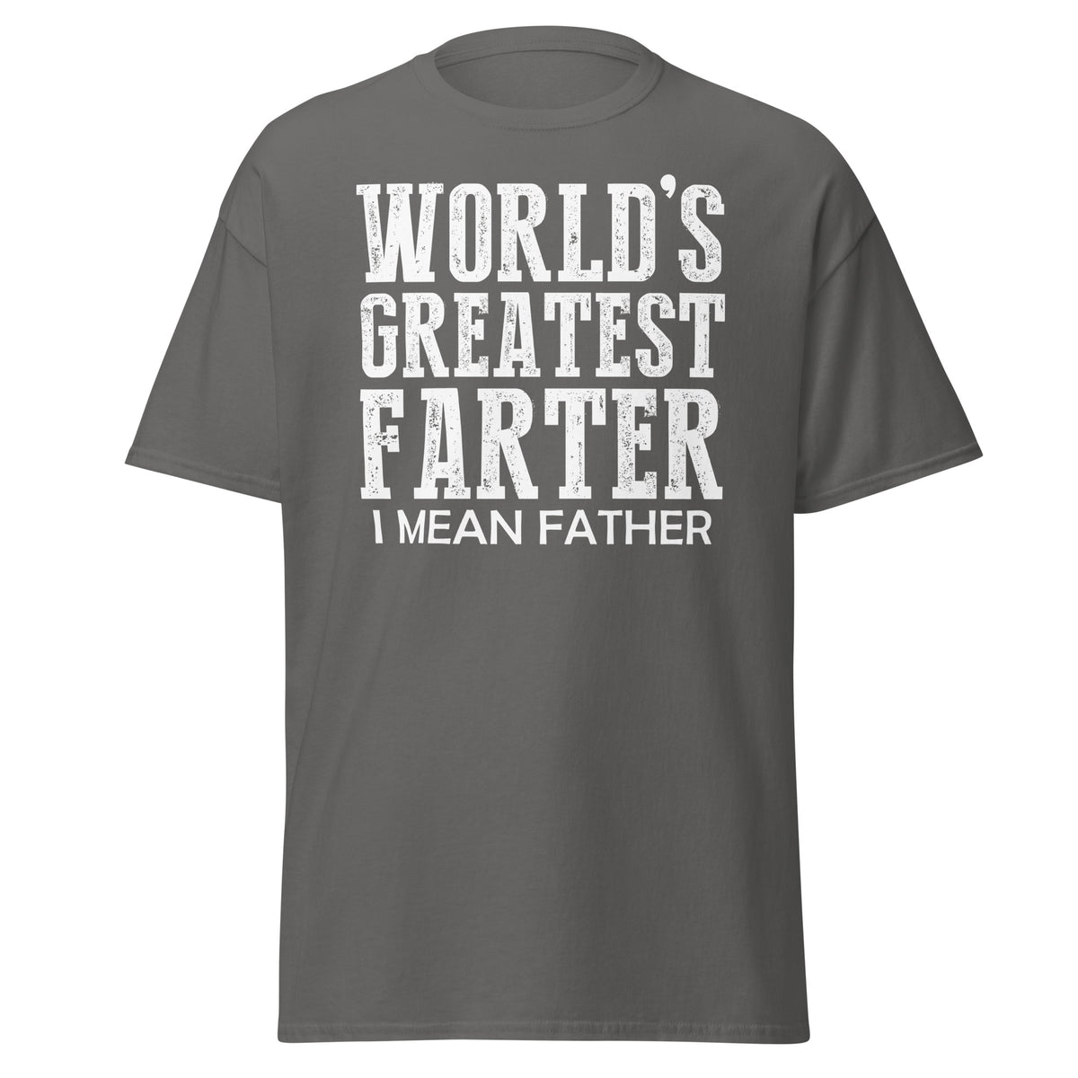 Charcoal classic T-shirt, front view, featuring white World's Greatest Farter, I Mean Father lettering.