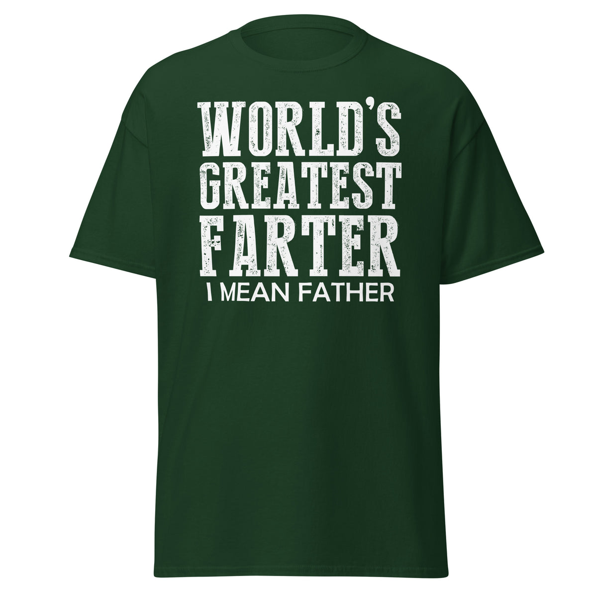 Forest Green classic T-shirt, front view, featuring white World's Greatest Farter, I Mean Father lettering.