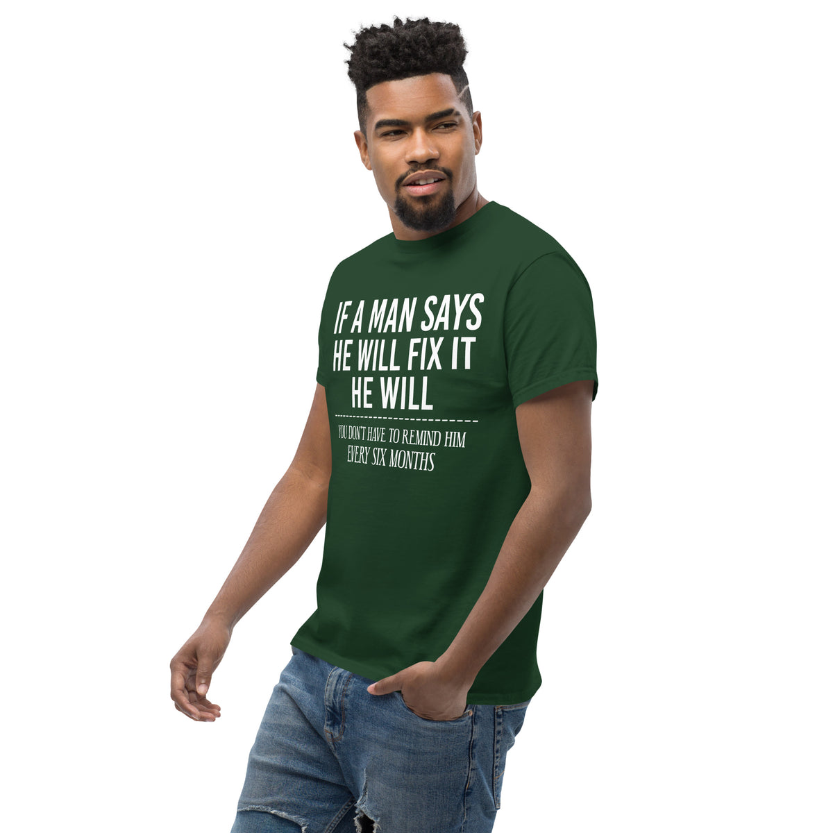Forest Green classic T-shirt, left-front angled view, featuring If a Man Says He Will Fix It six-month DIY reminder joke.