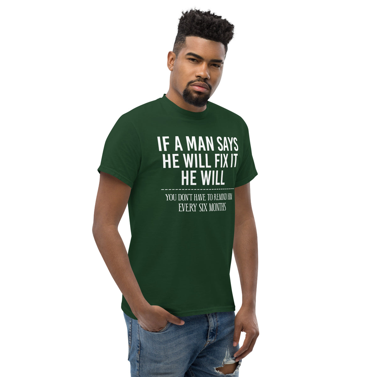Forest Green classic T-shirt, right-front angled view, featuring If a Man Says He Will Fix It six-month DIY reminder joke.