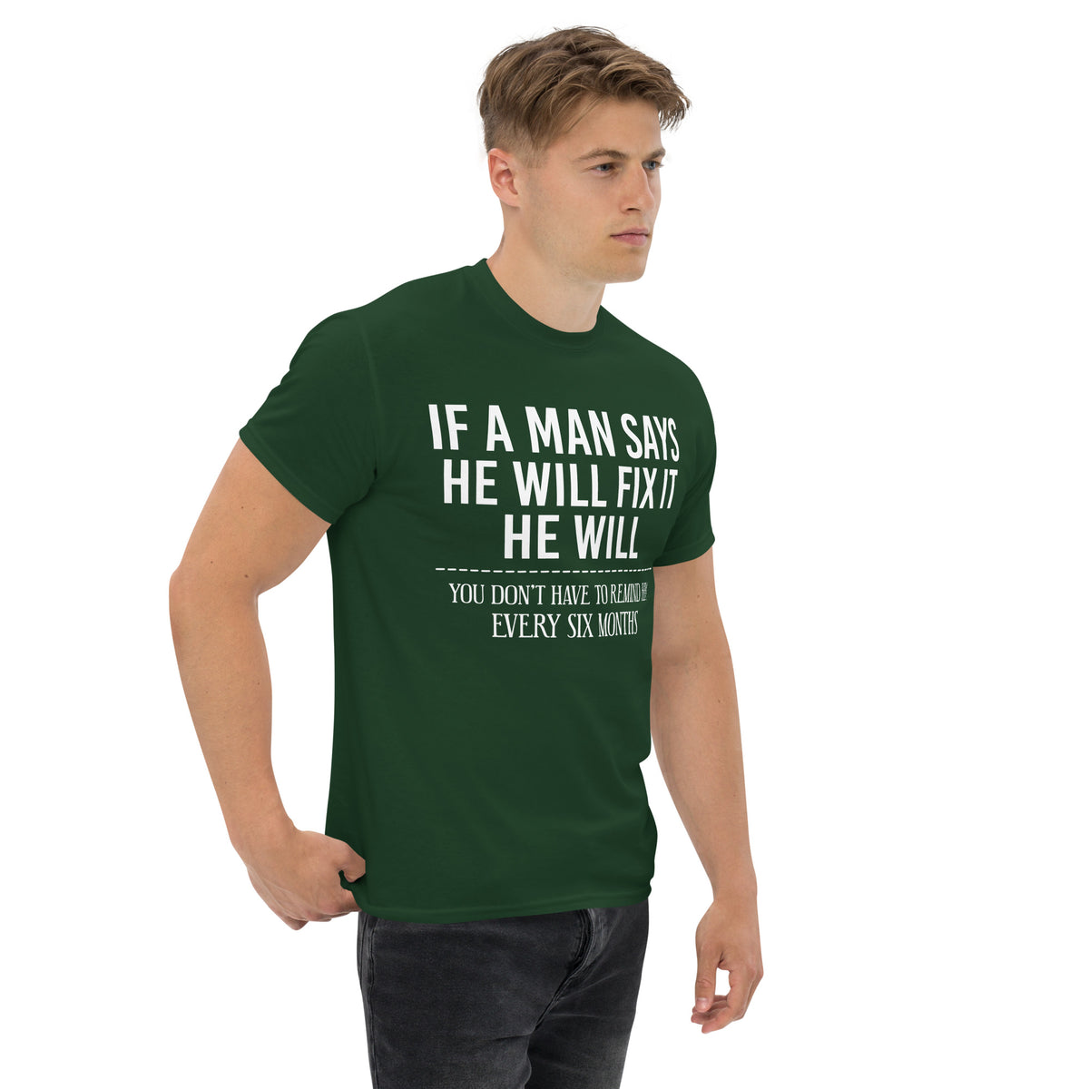 Forest Green classic T-shirt, right-front angled view, featuring If a Man Says He Will Fix It six-month DIY reminder joke.