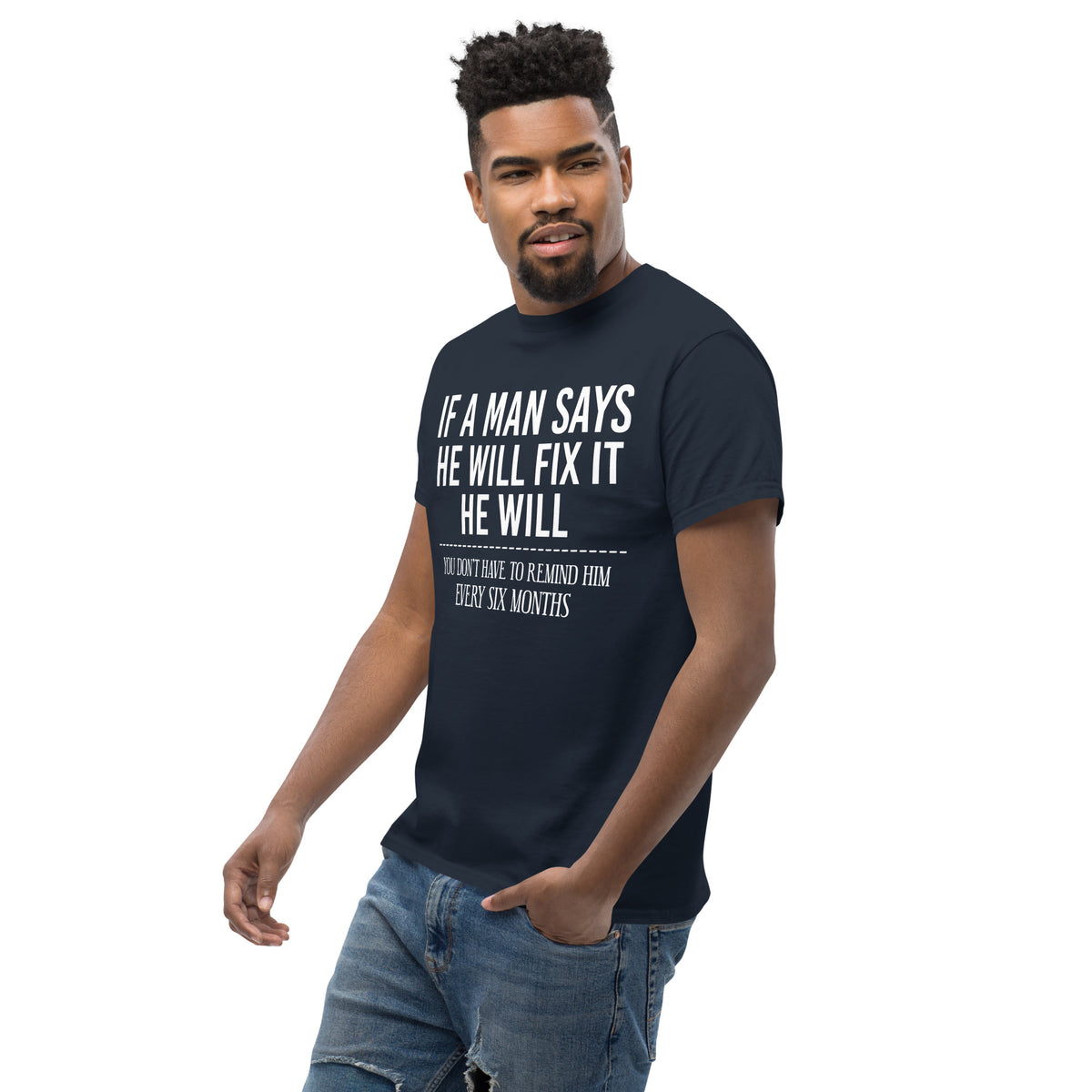 Navy classic T-shirt, left-front angled view, featuring If a Man Says He Will Fix It six-month DIY reminder joke.