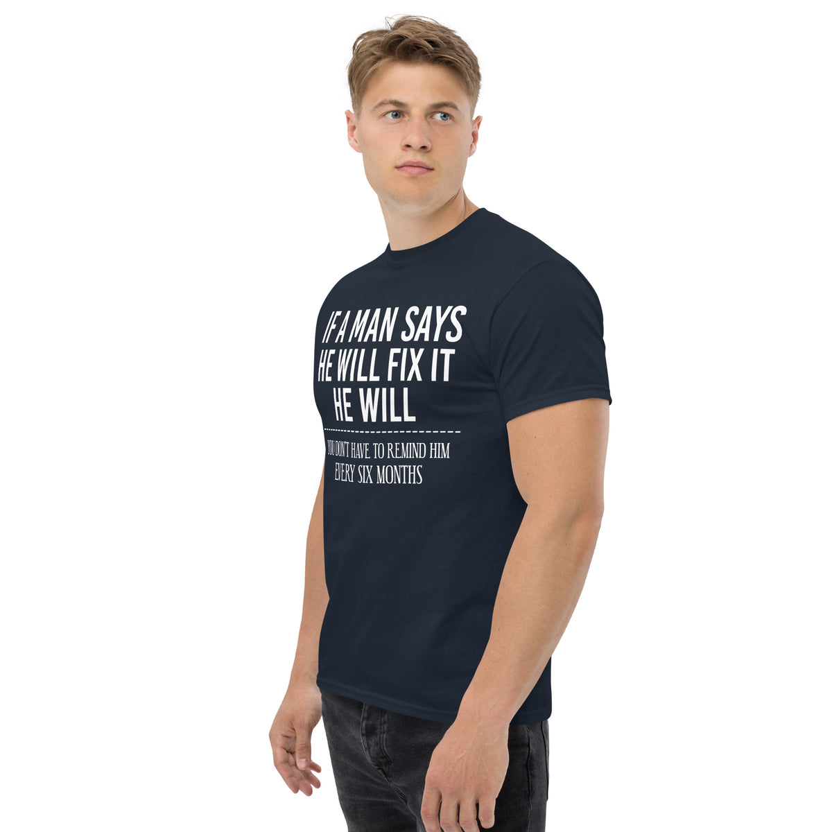 Navy classic T-shirt, left-front angled view, featuring If a Man Says He Will Fix It six-month DIY reminder joke.