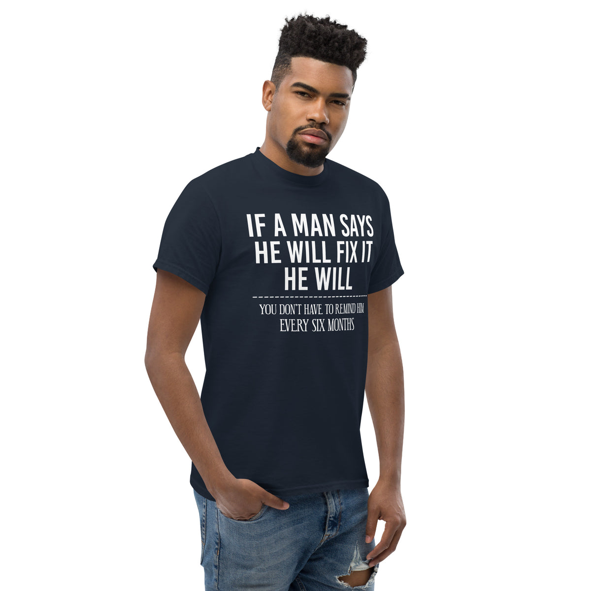 Navy classic T-shirt, right-front angled view, featuring If a Man Says He Will Fix It six-month DIY reminder joke.