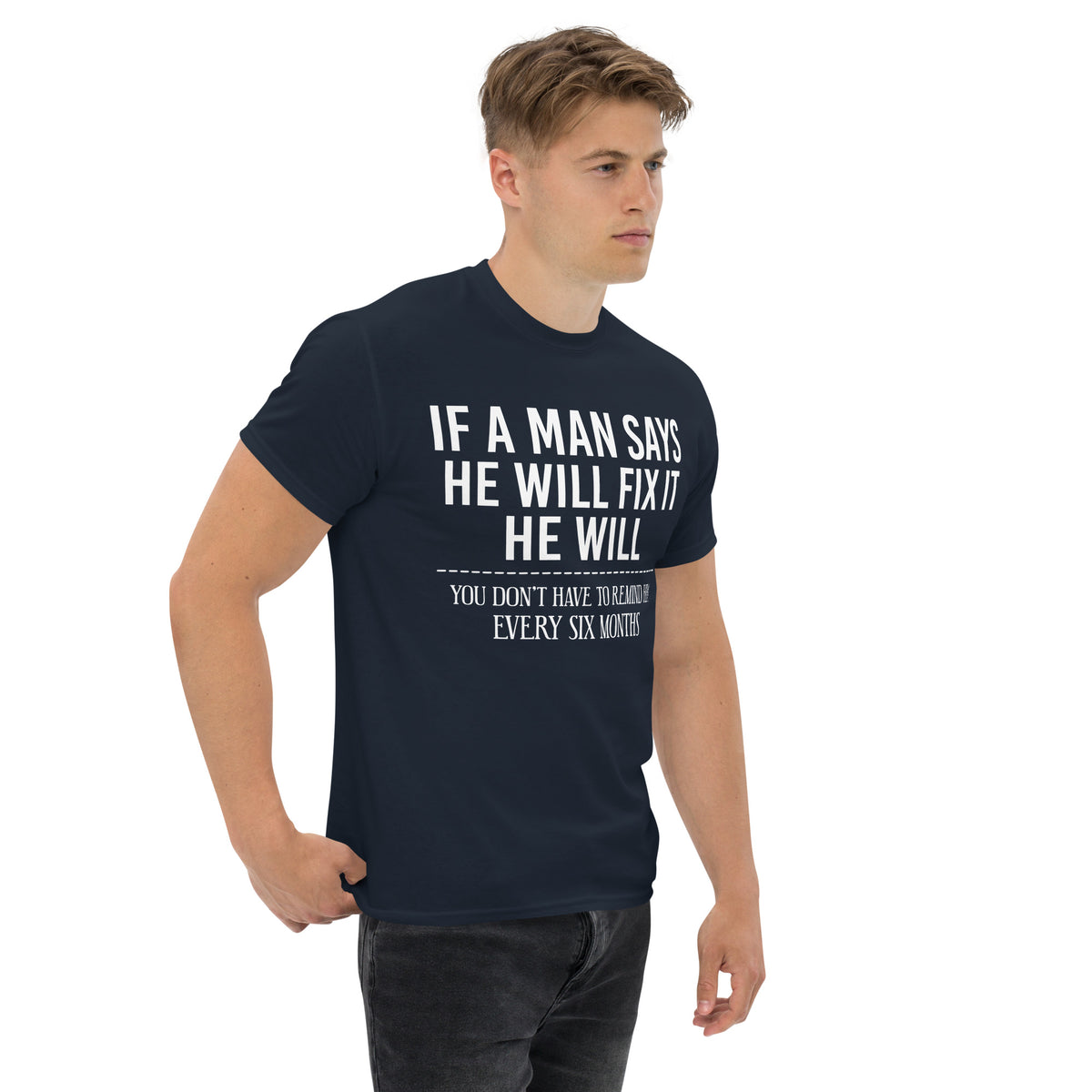 Navy classic T-shirt, right-front angled view, featuring If a Man Says He Will Fix It six-month DIY reminder joke.