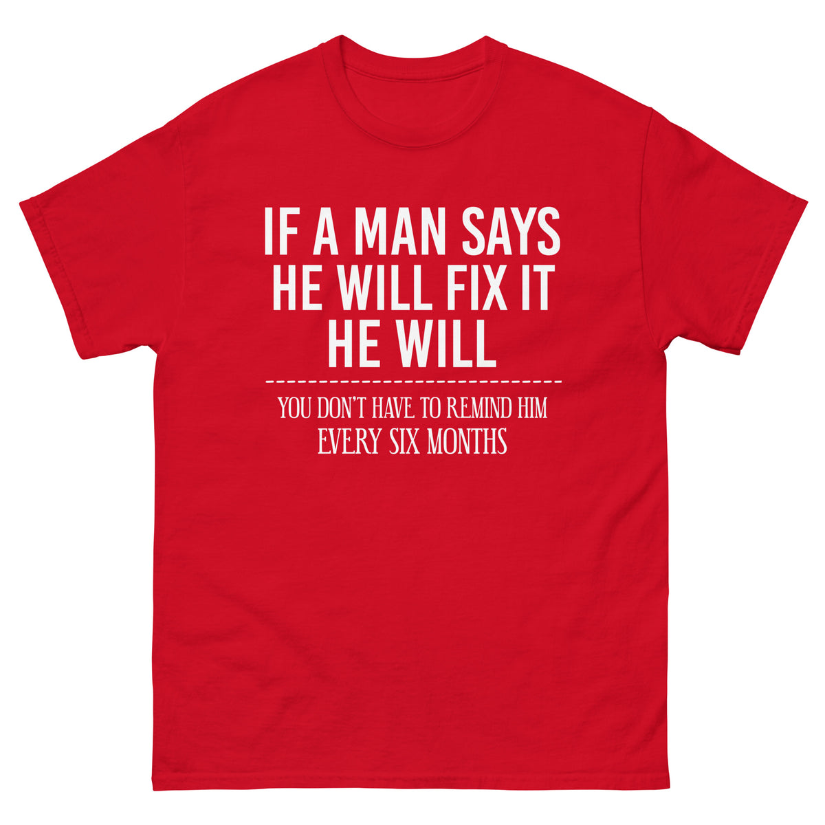 Red classic T-shirt, front view, featuring If a Man Says He Will Fix It six-month DIY reminder joke.