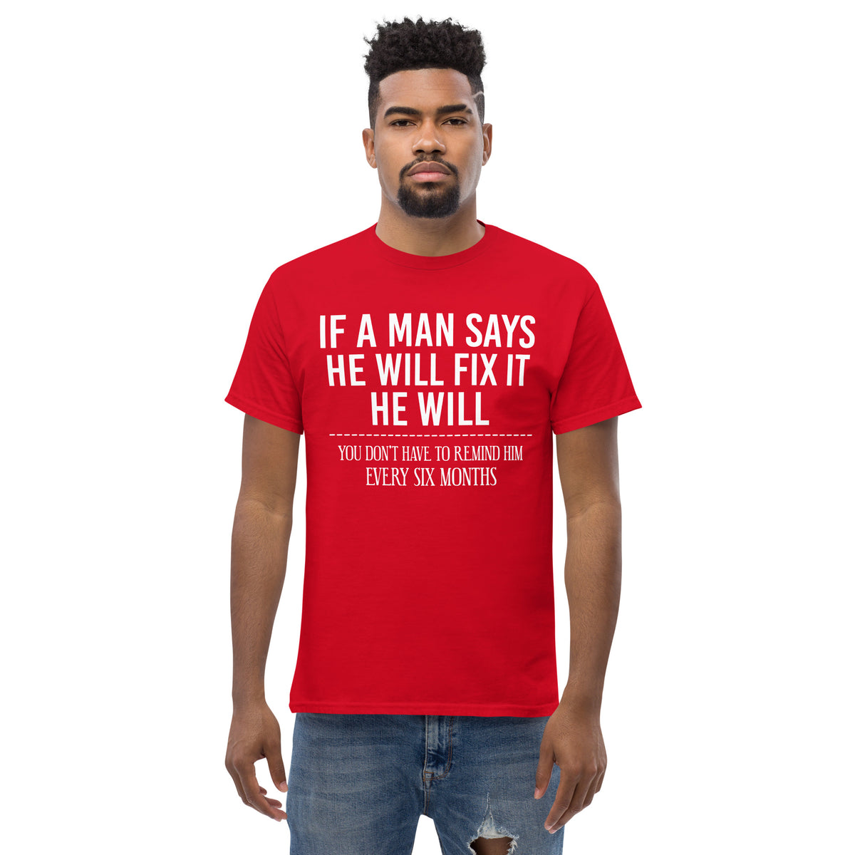 Red classic T-shirt, front view, featuring If a Man Says He Will Fix It six-month DIY reminder joke.