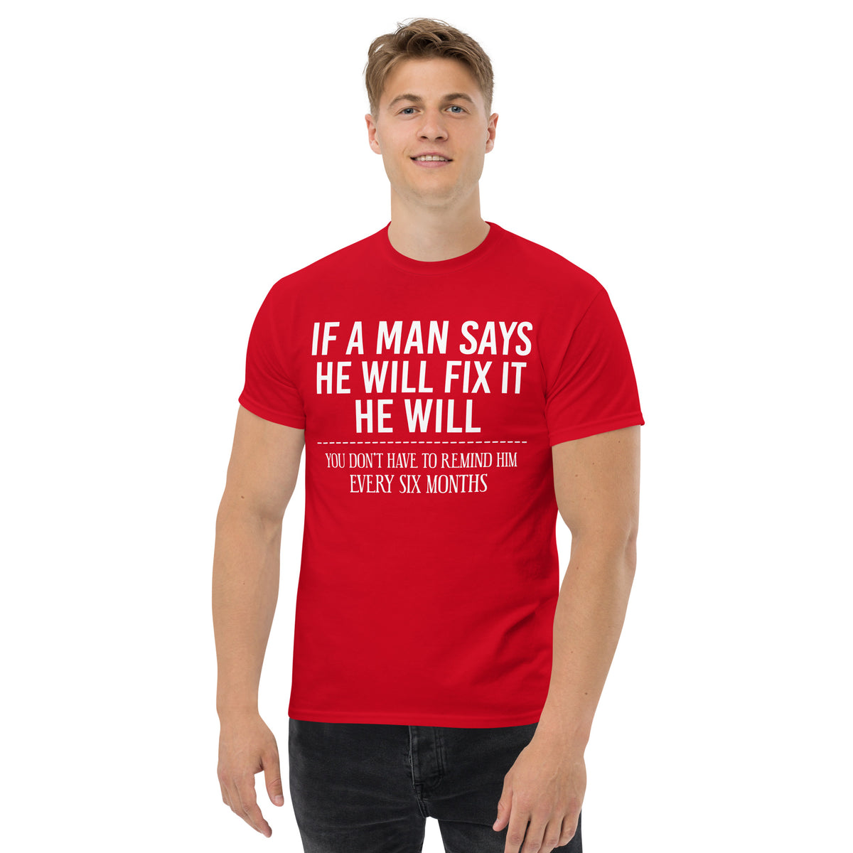 Red classic T-shirt, front view, featuring If a Man Says He Will Fix It six-month DIY reminder joke.