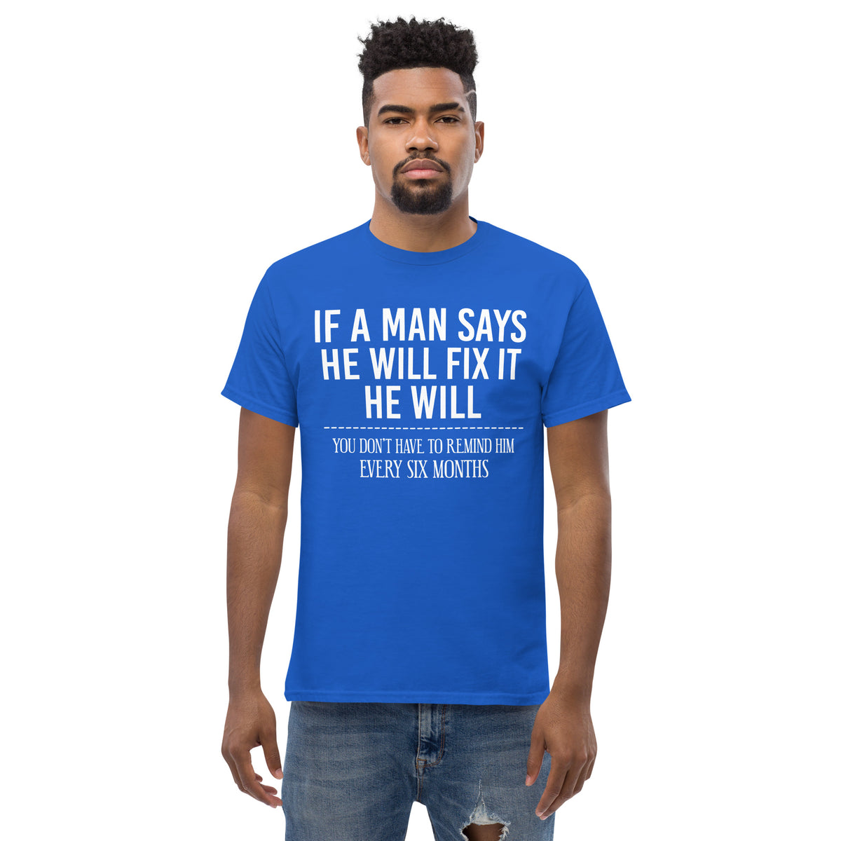 Royal classic T-shirt, front view, featuring If a Man Says He Will Fix It six-month DIY reminder joke.