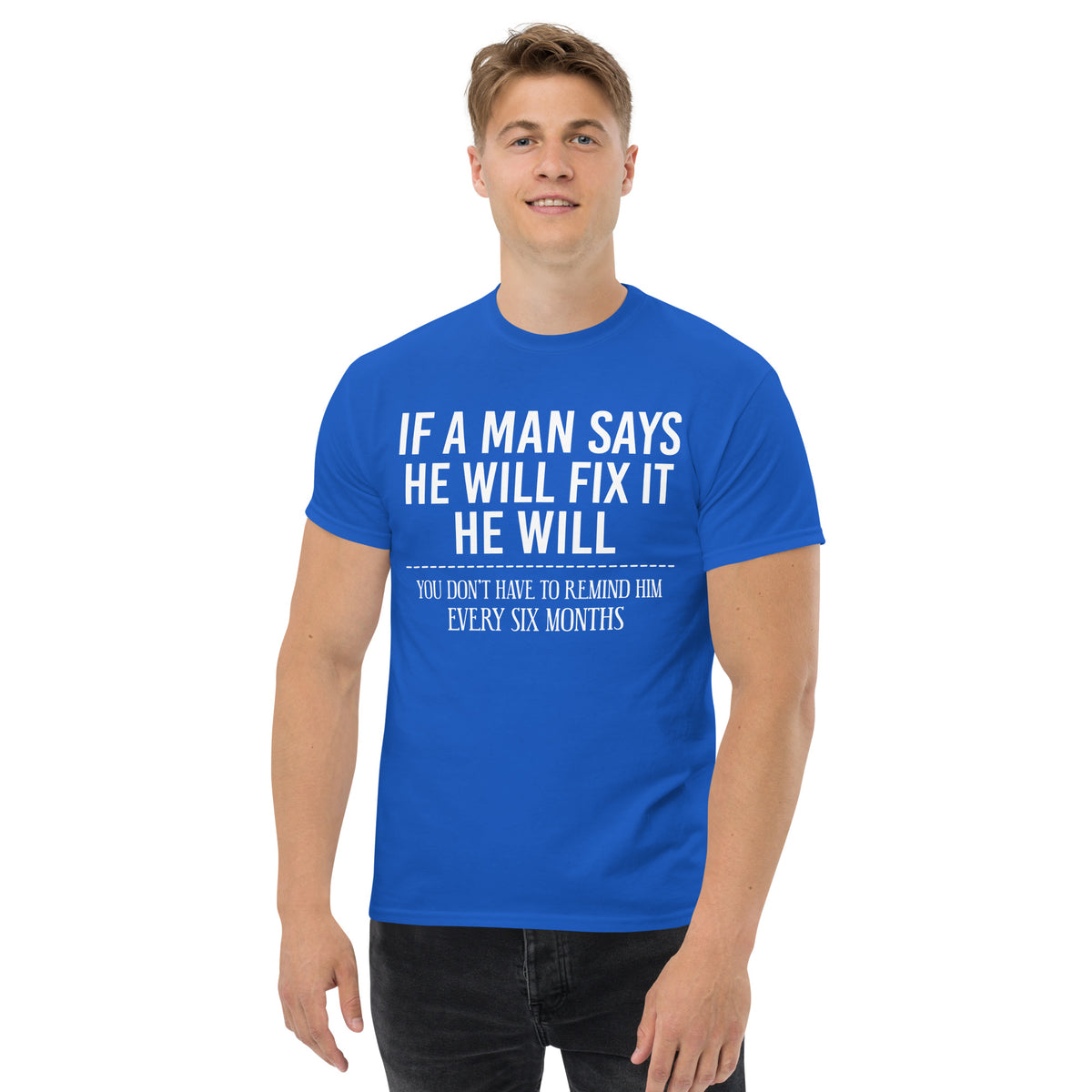 Royal classic T-shirt, front view, featuring If a Man Says He Will Fix It six-month DIY reminder joke.
