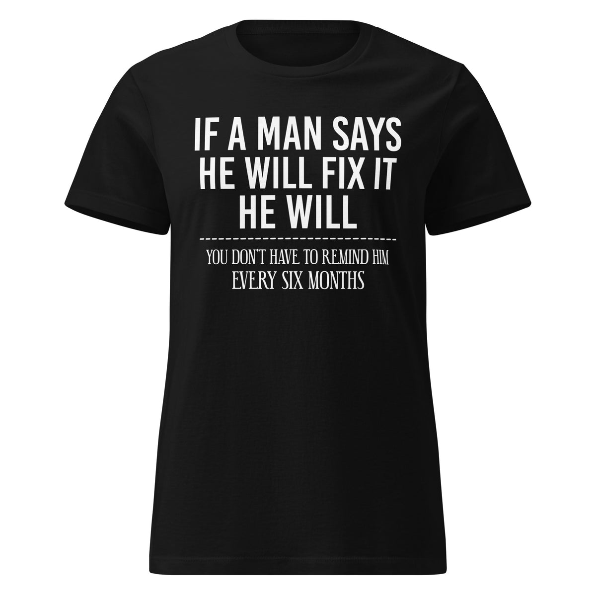 Black women’s T-shirt featuring white “If a Man Says He Will Fix It” lettering and the six-month reminder punchline.