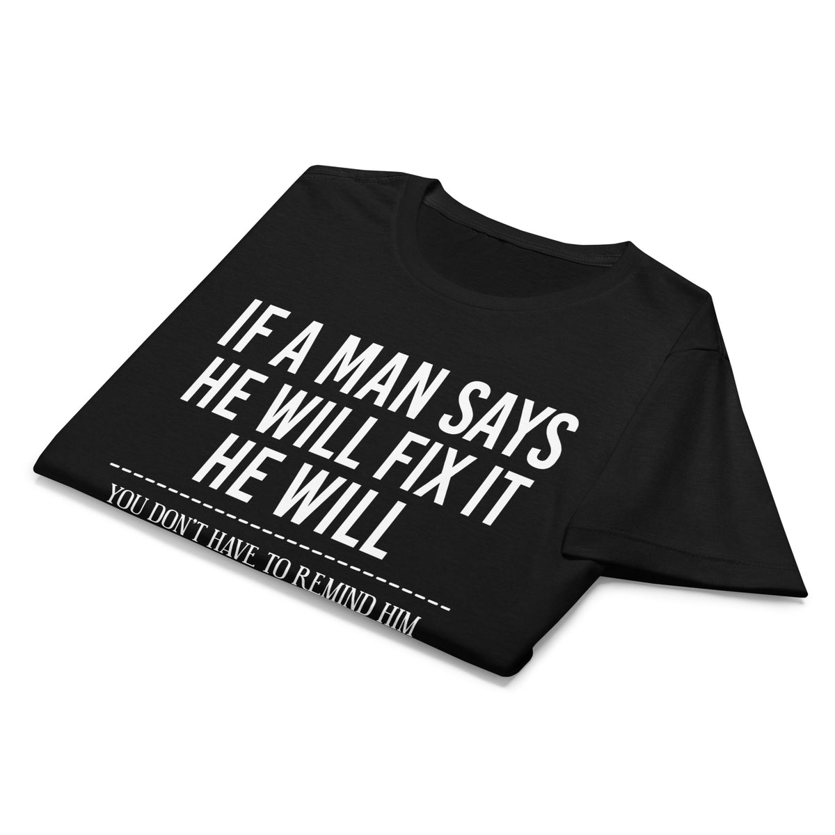 Black women's graphic T-shirt, front view, featuring If a Man Says He Will Fix It six-month DIY reminder joke.