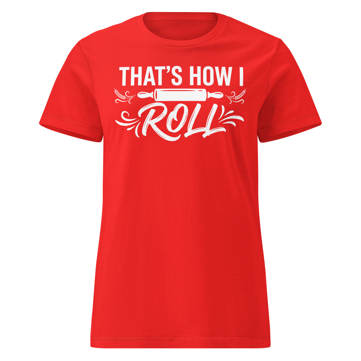 Red women's T-shirt, front view, featuring the That’s How I Roll design
