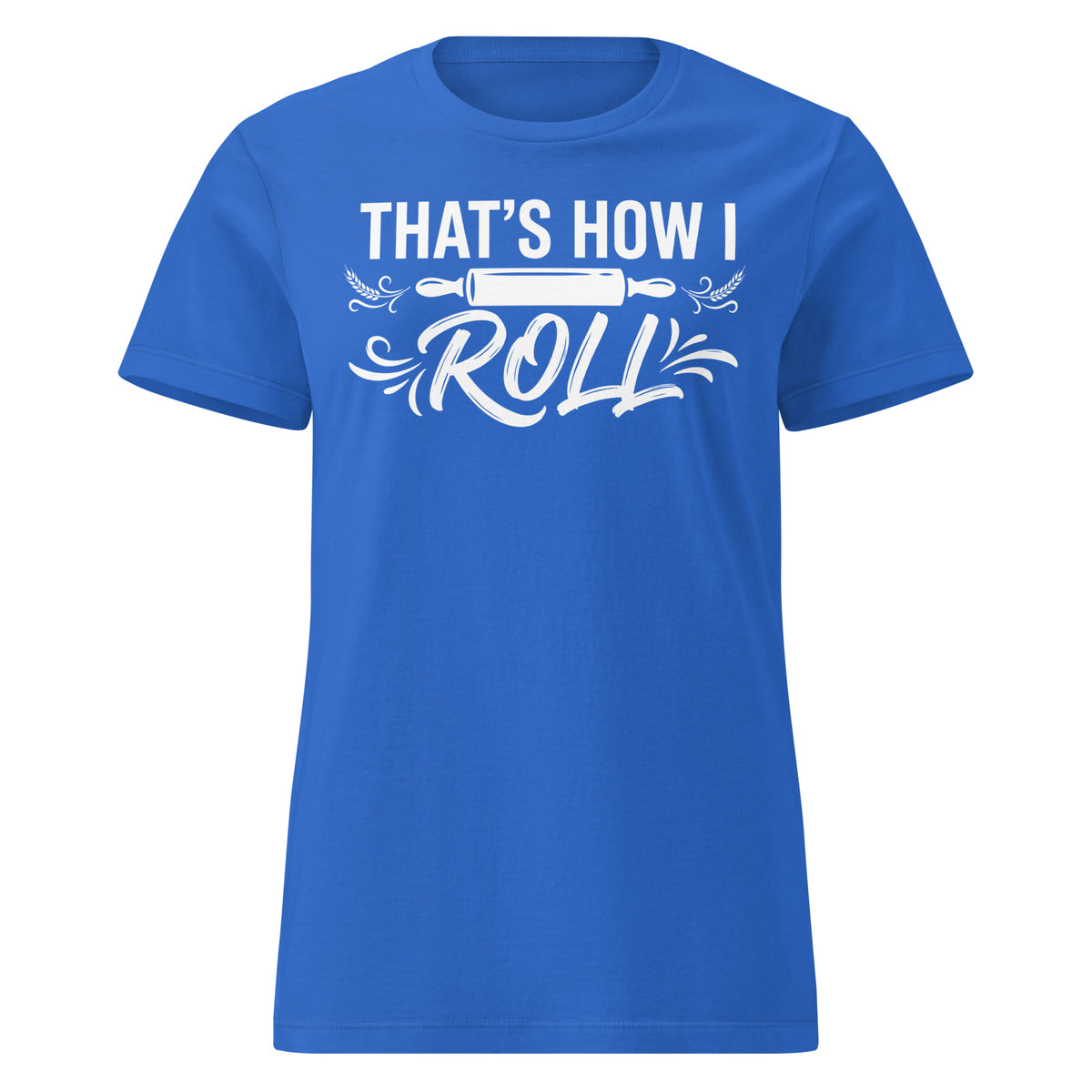 Royal women's T-shirt, front view, featuring the That’s How I Roll design