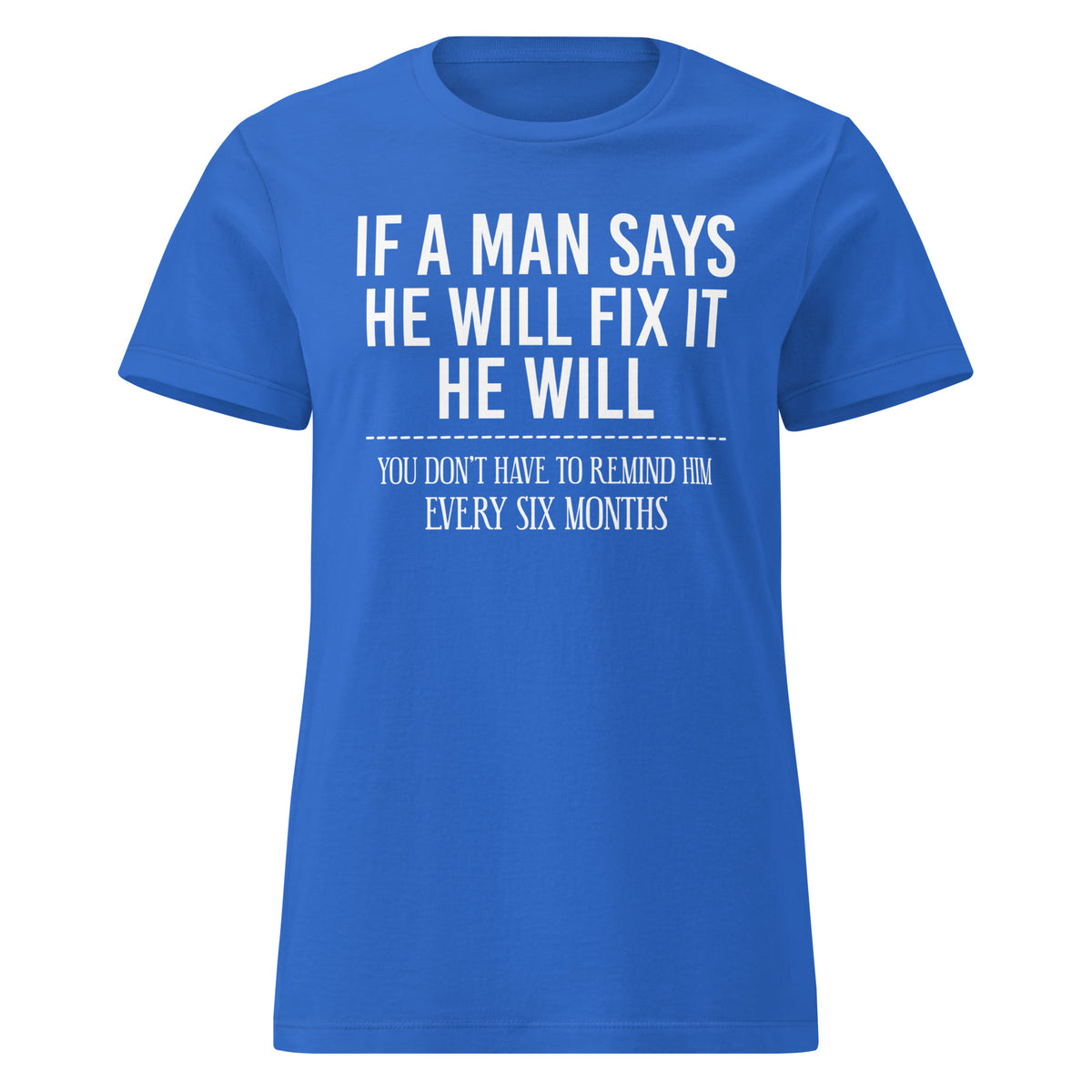 Royal women's graphic T-shirt, front view, featuring If a Man Says He Will Fix It six-month DIY reminder joke.