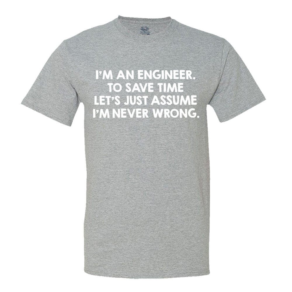 I'M An Engineer, To Save Time Let's Just Assume I'M Never Wrong