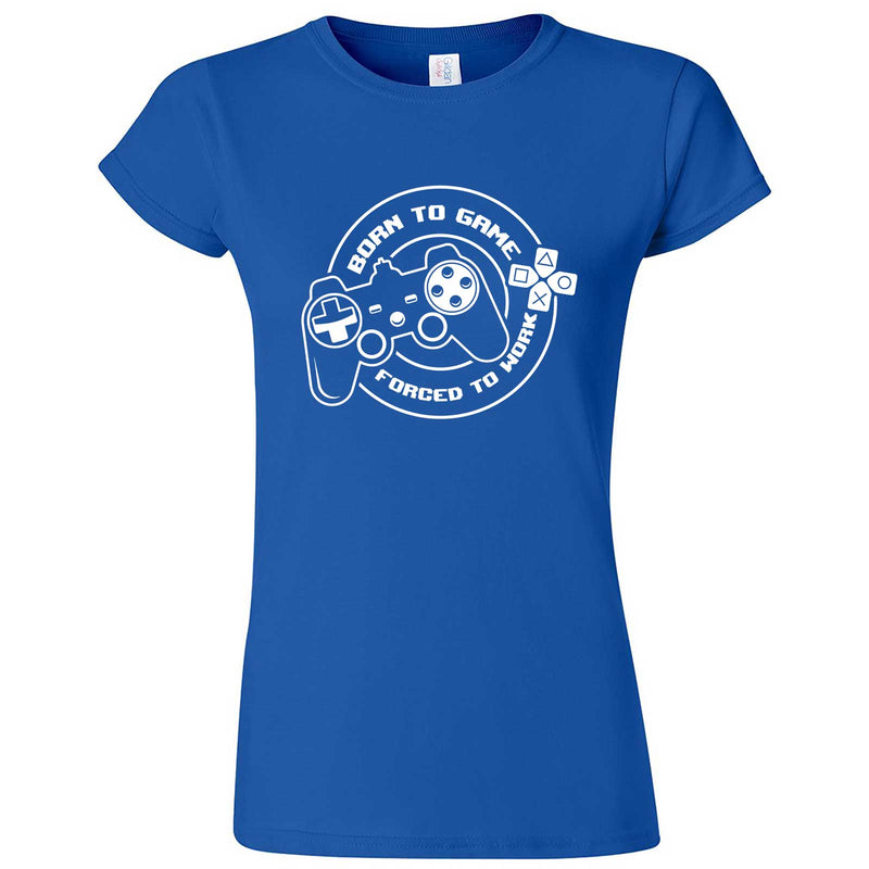  "Born to Game, Forced to Work" women's t-shirt Royal Blue