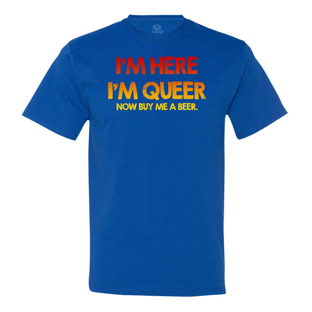 I'M Here I'M Queer Now Buy Me A Beer T-Shirt