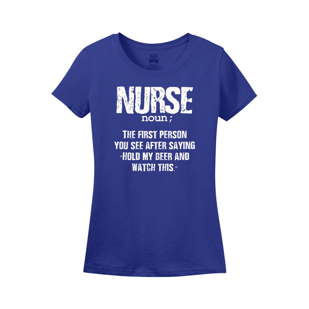 Nurse Noun; The First Person You See After Saying "Hold My Beer And Watch This"