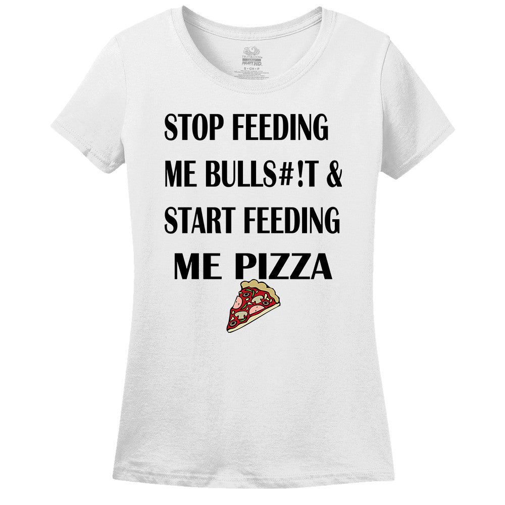Stop Feeding Me Bulls#!T & Start Feeding Me Pizza Women's T-Shirt