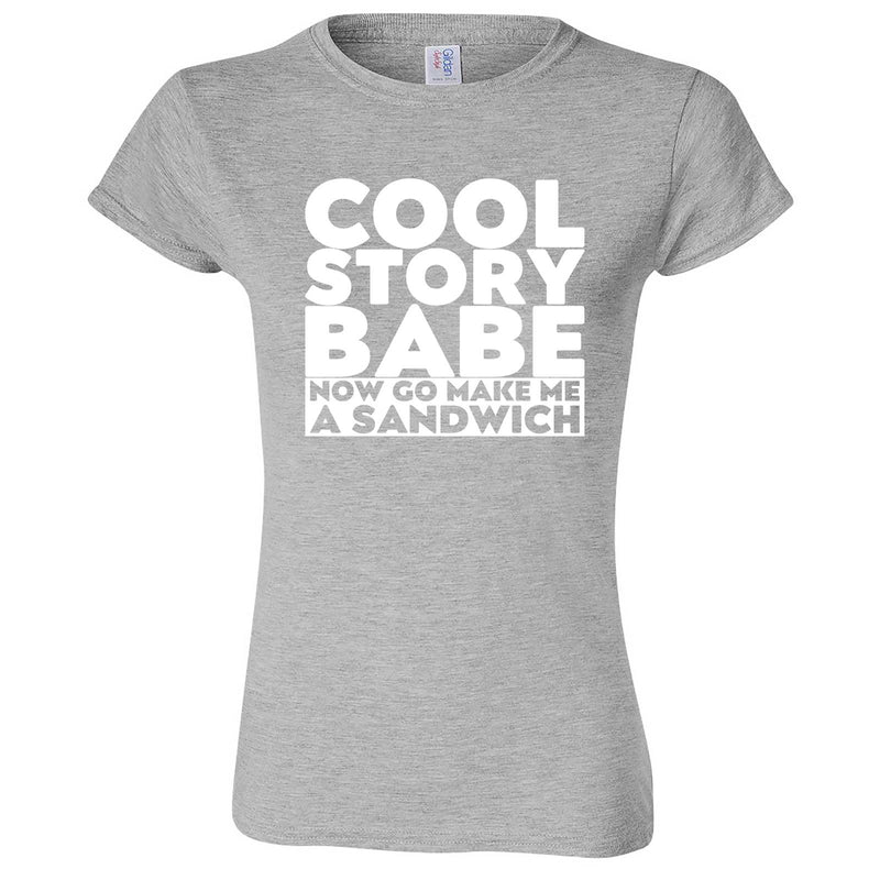  "Cool Story Babe Now Go Make Me a Sandwich" women's t-shirt Sport Grey