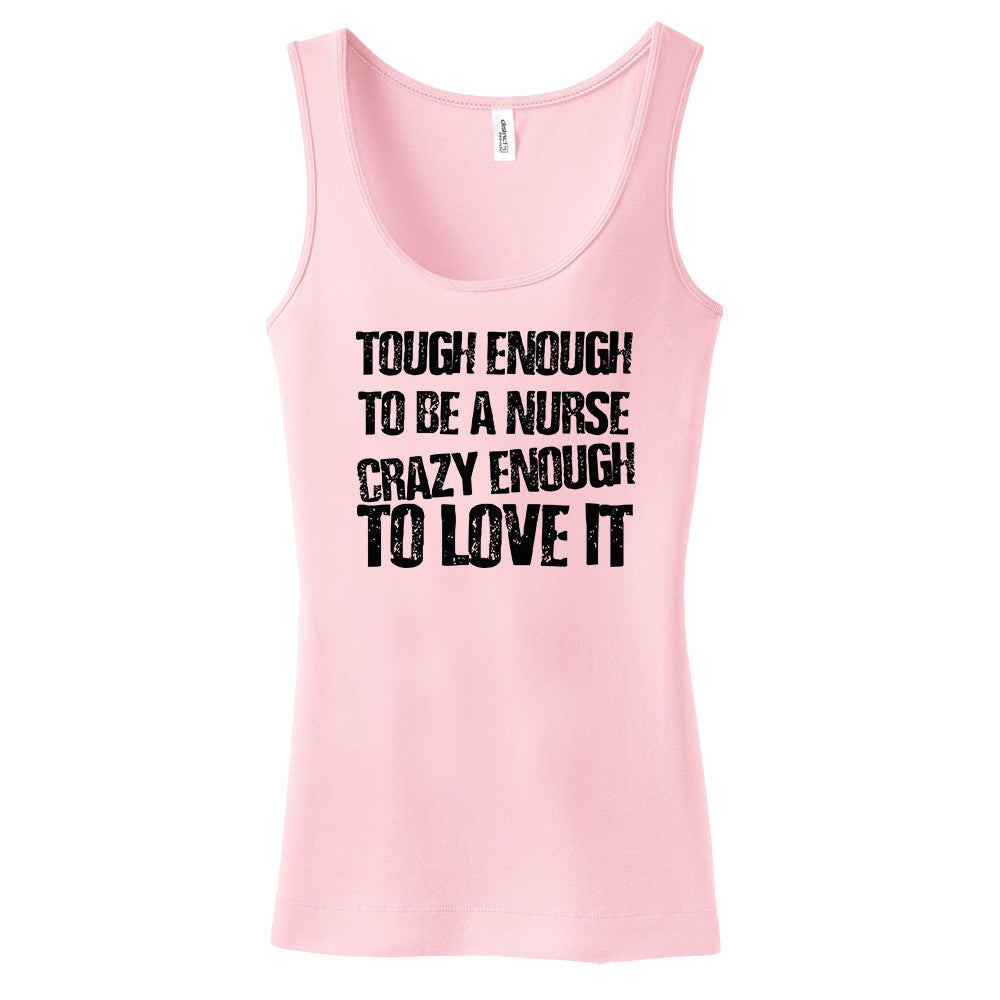 Tough Enough To Be A Nurse Crazy Enough To Love It Women's Tank