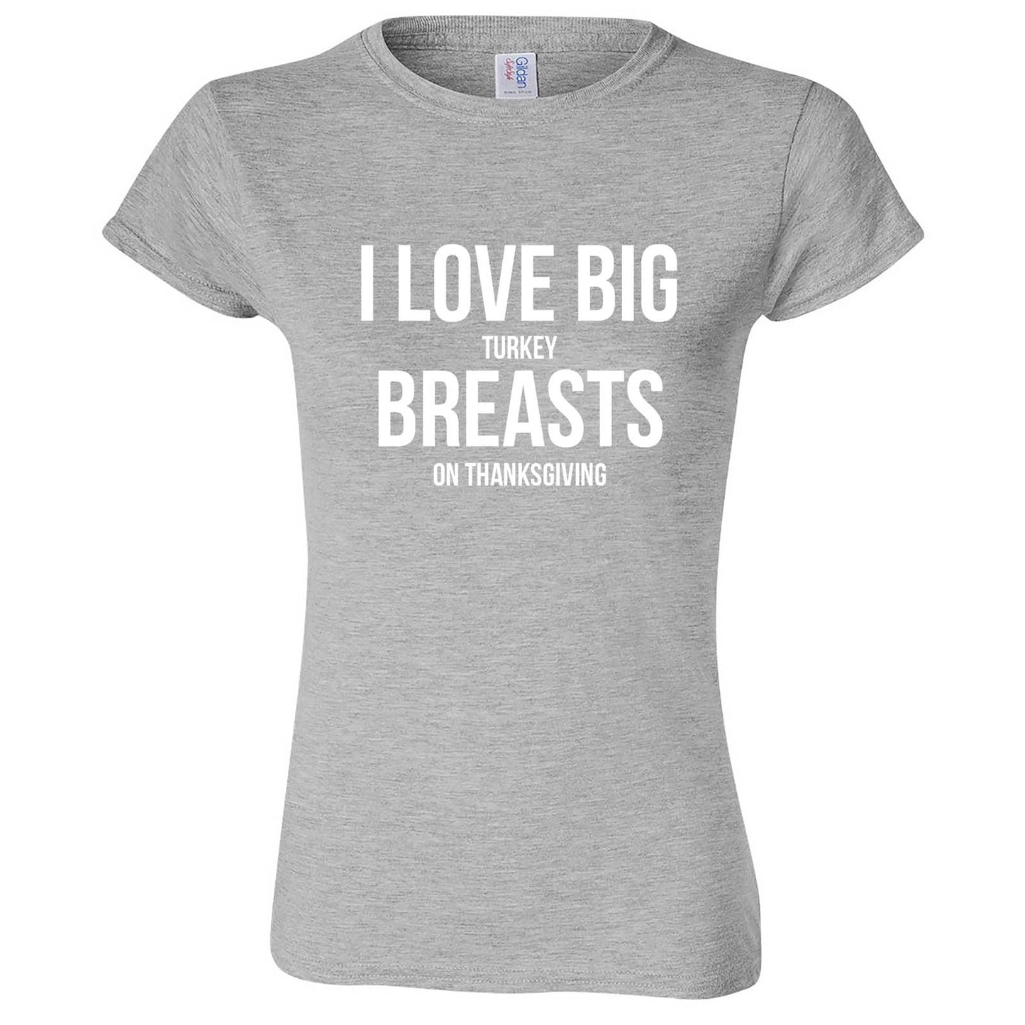 "I Love Big Turkey Breasts on Thanksgiving" women's t-shirt Sport Grey