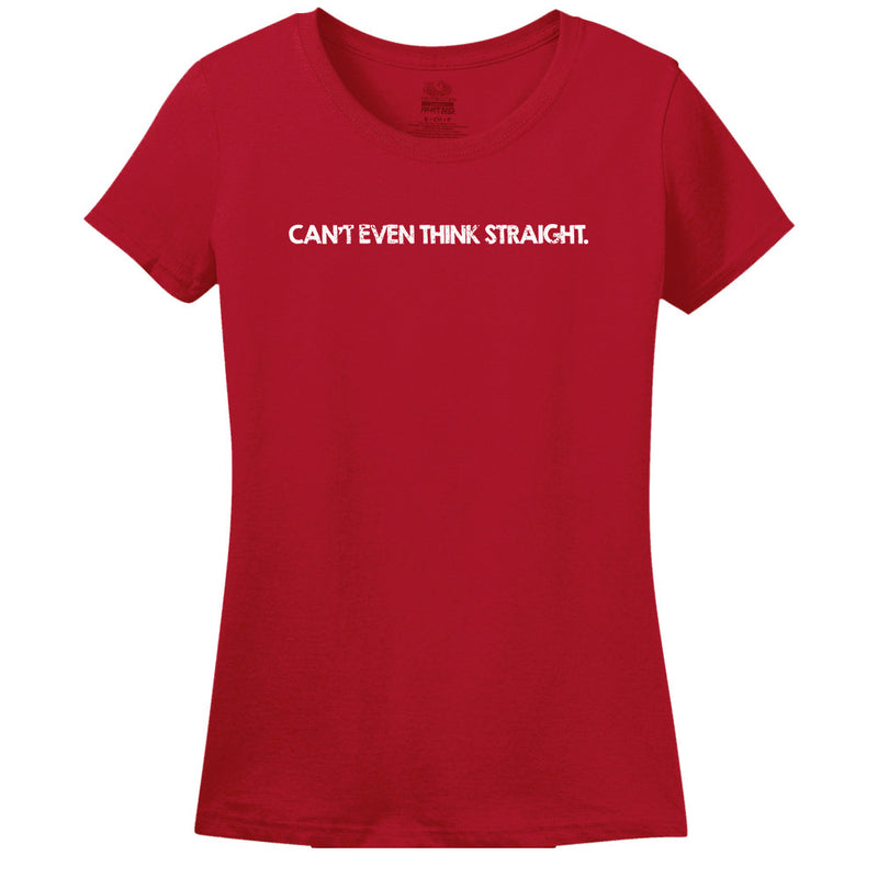 Can't Even Think Straight - Women's Tee