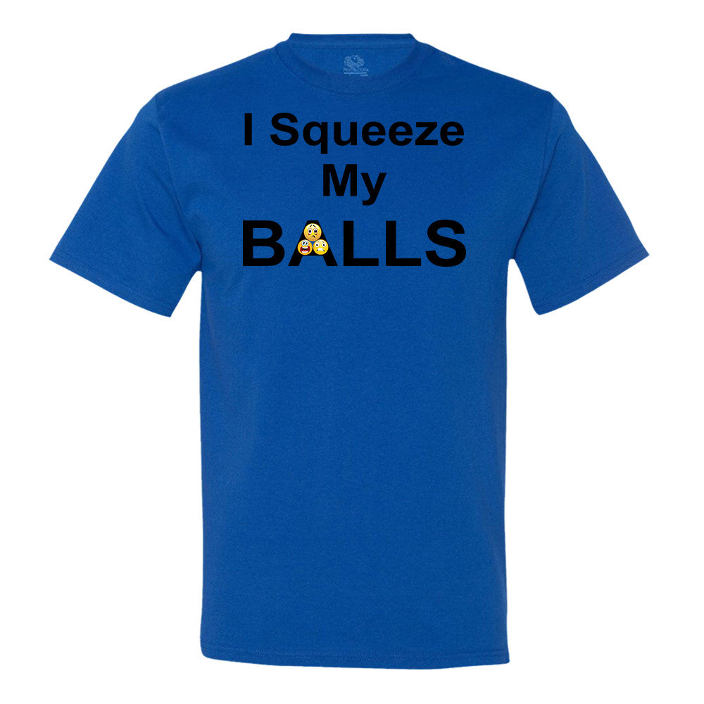 I Squeeze My Balls T-Shirt