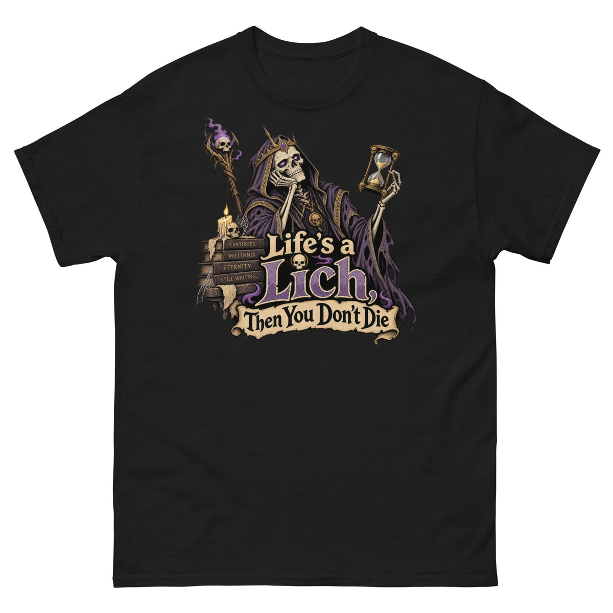Black classic T-shirt featuring the Life's a Lich, Then You Don't Die design: a crowned skeleton lich slumped beside a stack of tomes, holding an hourglass under a parchment banner.