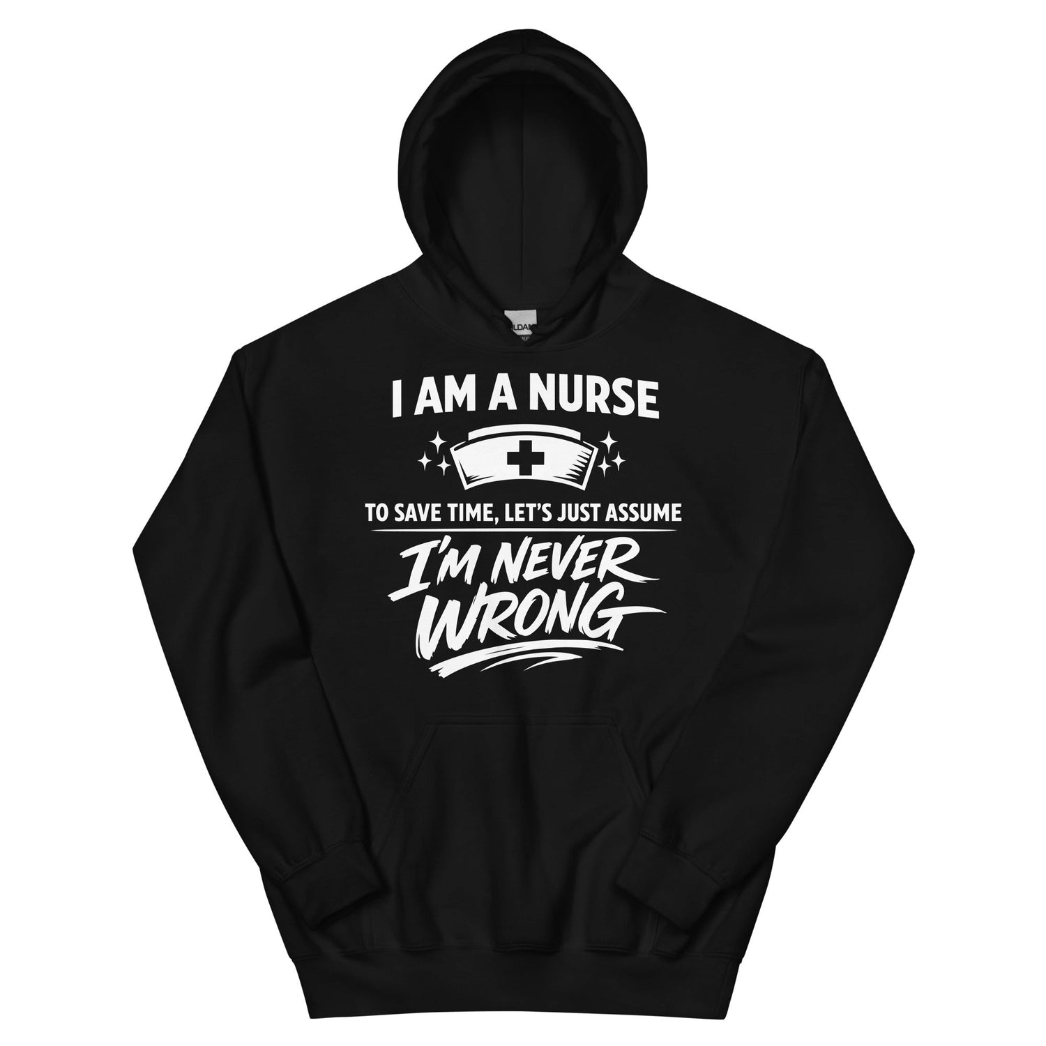 I Am a Nurse, To Save Time Let’s Just Assume I’m Never Wrong – Profession Humor