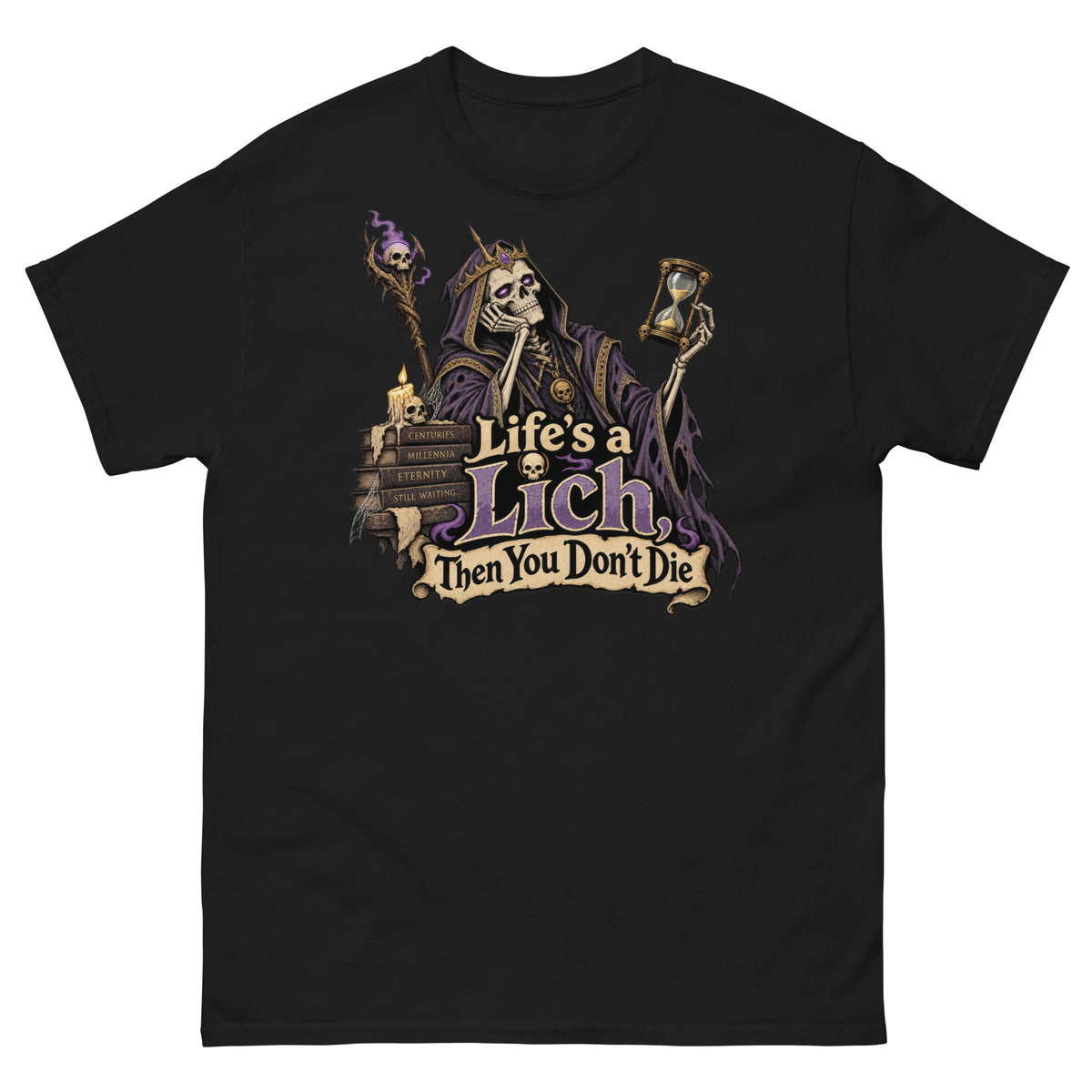 Black classic T-shirt featuring the Life's a Lich, Then You Don't Die design: a crowned skeleton lich slumped beside a stack of tomes, holding an hourglass under a parchment banner.