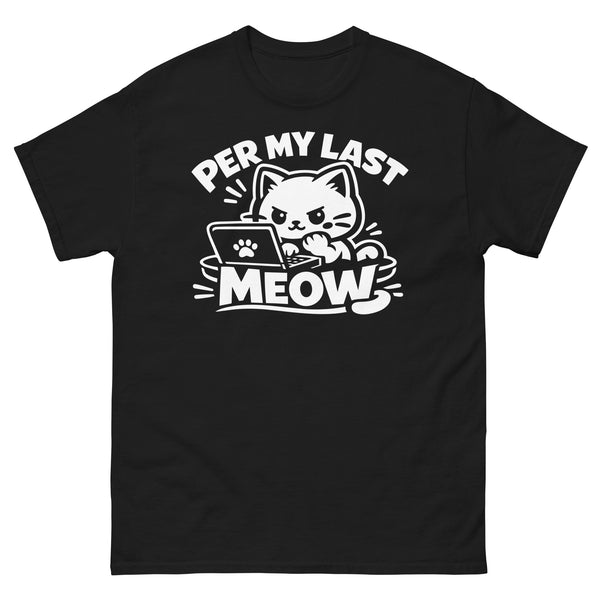 Black classic T-shirt, front view, featuring a grumpy cartoon cat typing on a laptop with a paw print, under bold Per My Last Meow lettering