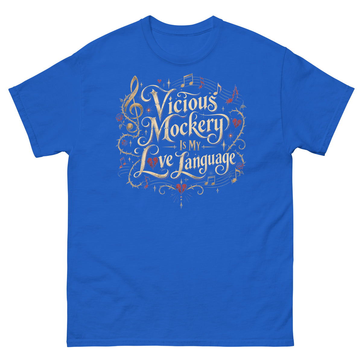 Royal classic T-shirt, front view, featuring Vicious Mockery Is My Love Language bard art with gold lettering, roses and hearts.