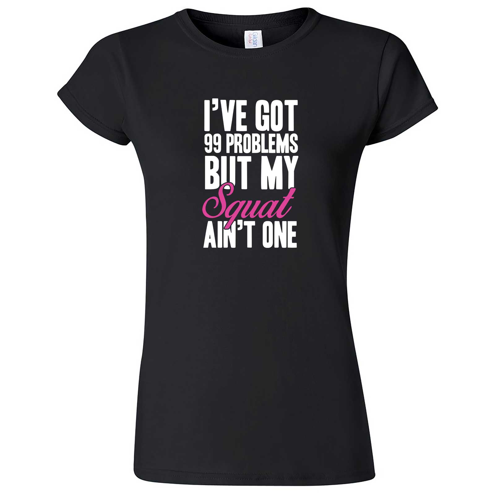  "I Got 99 Problems But My Squat Ain't One" women's t-shirt Black
