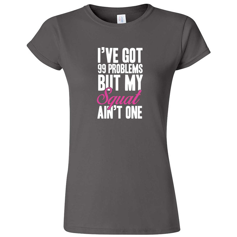  "I Got 99 Problems But My Squat Ain't One" women's t-shirt Charcoal
