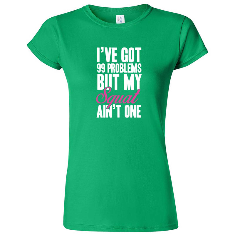  "I Got 99 Problems But My Squat Ain't One" women's t-shirt Irish Green