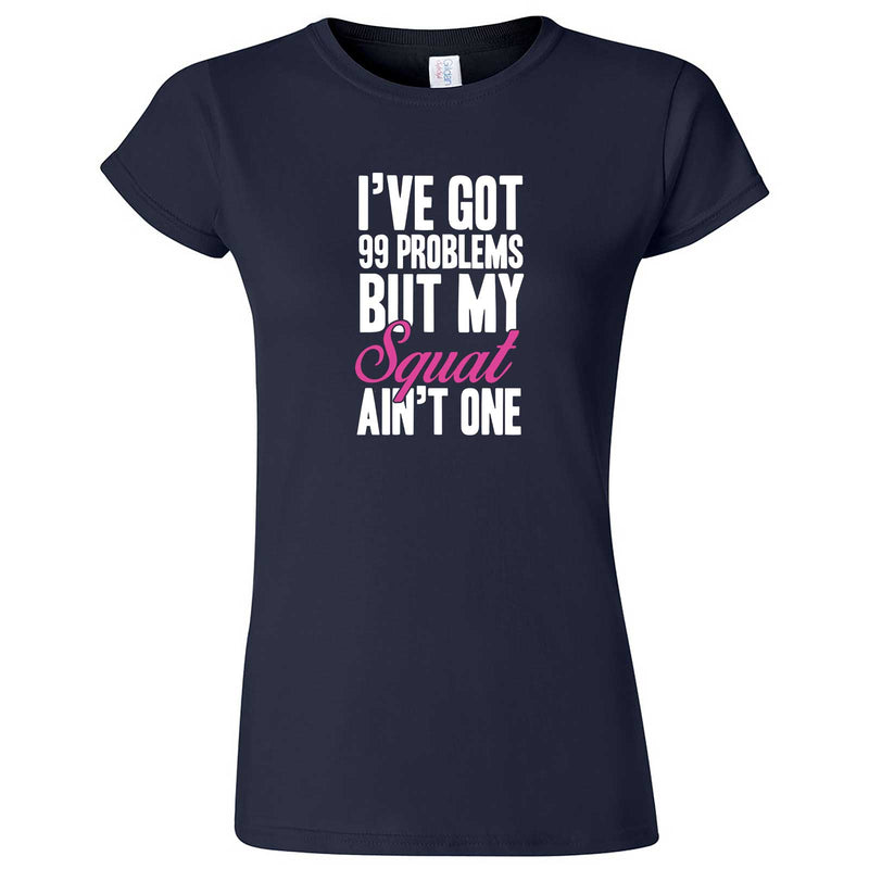  "I Got 99 Problems But My Squat Ain't One" women's t-shirt Navy Blue