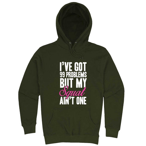  "I Got 99 Problems But My Squat Ain't One" hoodie, 3XL, Army Green