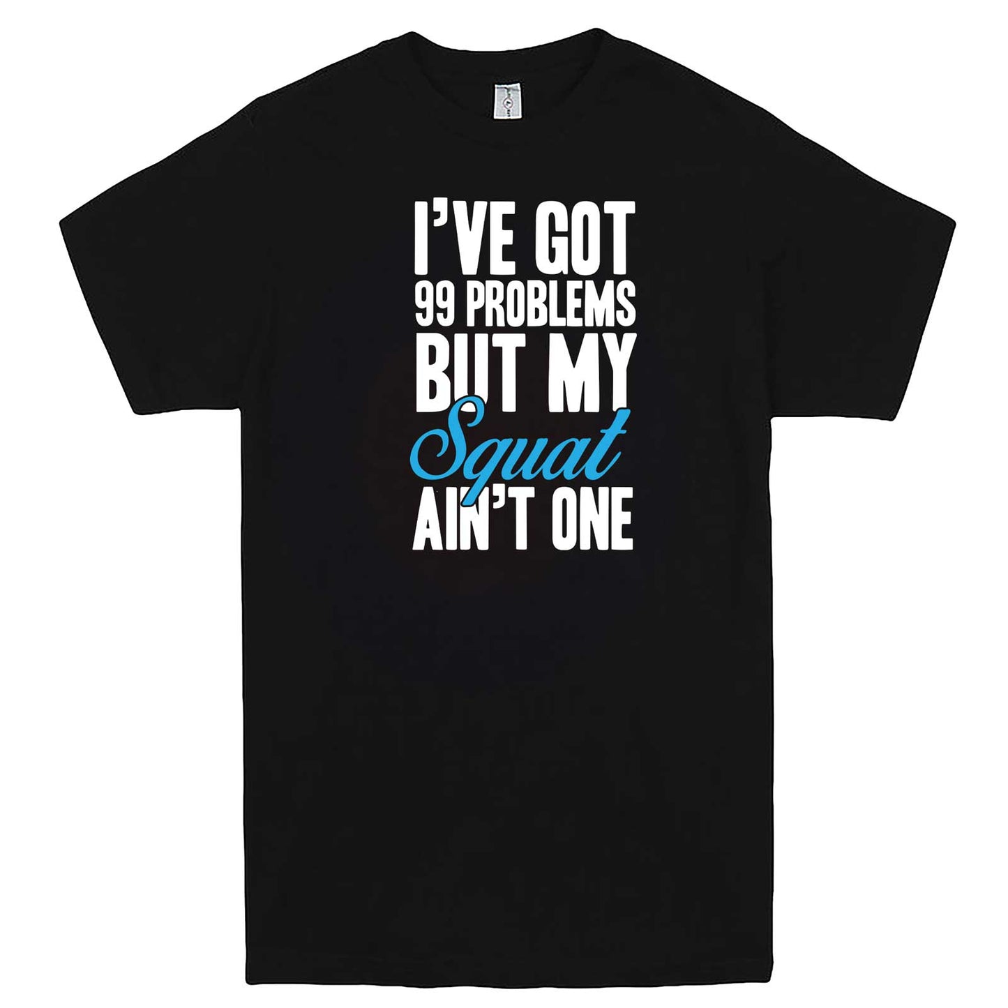  "I Got 99 Problems But My Squat Ain't One" men's t-shirt Black