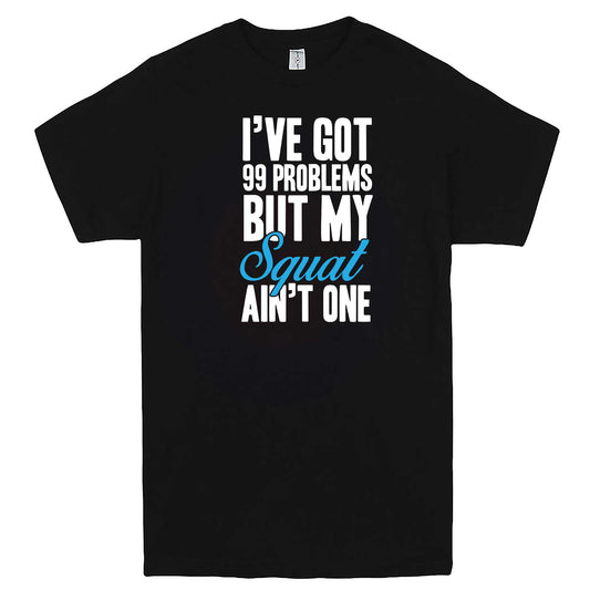  "I Got 99 Problems But My Squat Ain't One" men's t-shirt Black