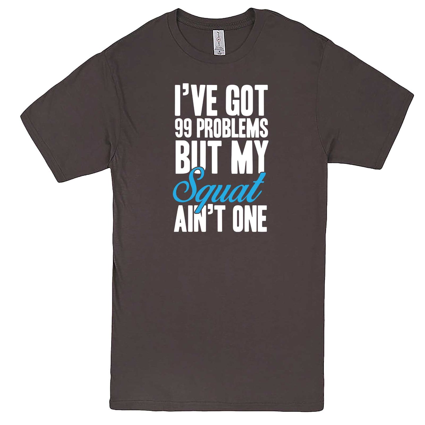  "I Got 99 Problems But My Squat Ain't One" men's t-shirt Charcoal