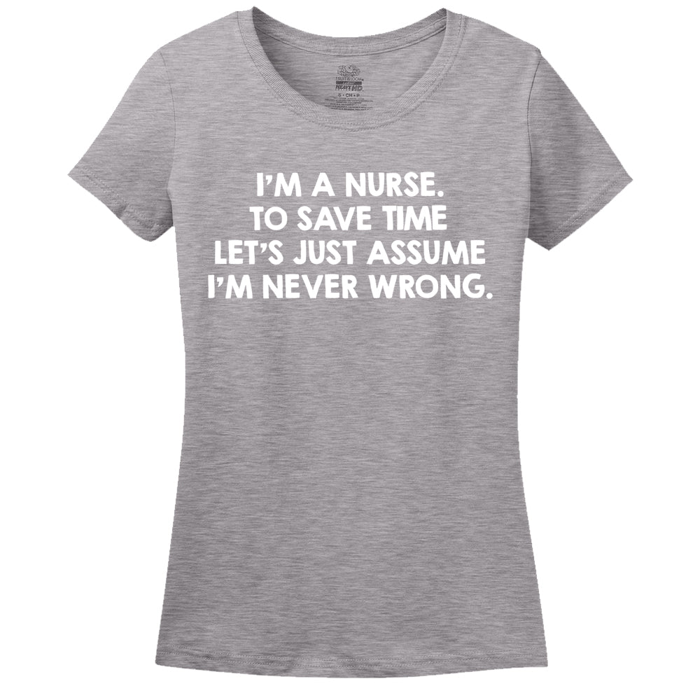 I'M A Nurse, To Save Time Let's Just Assume I'M Never Wrong