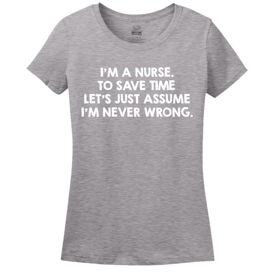 I'M A Nurse, To Save Time Let's Just Assume I'M Never Wrong