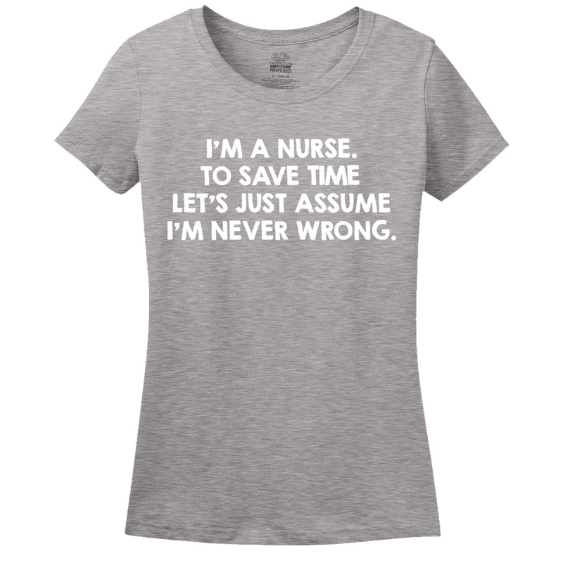 I'M A Nurse, To Save Time Let's Just Assume I'M Never Wrong